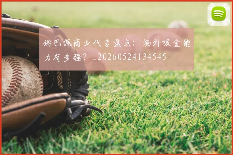 姆巴佩商业代言盘点:场外吸金能力有多强?_20260524134545